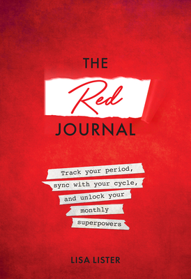 The Red Journal: Track Your Period, Sync with Your Cycle, and Unlock Your Monthly Superpowers - Lister, Lisa