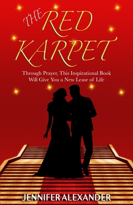 The Red Karpet: Through Prayer, This Inspirational Book Will Give You a New Lease of Life. - Alexander, Jennifer