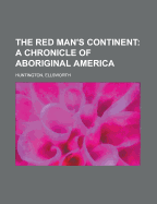 The Red Man's Continent: A Chronicle of Aboriginal America