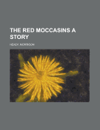 The Red Moccasins: A Story