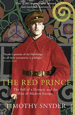 The Red Prince: The Fall of a Dynasty and the Rise of Modern Europe - Snyder, Timothy