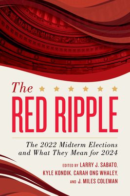The Red Ripple: The 2022 Midterm Elections and What They Mean for 2024 - Sabato, Larry J (Editor), and Kondik, Kyle (Editor), and Whaley, Carah Ong (Editor)