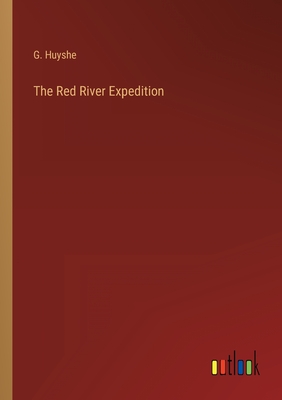 The Red River Expedition - Huyshe, G