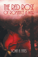 The Red Rose of Romance and War - Yates, John A