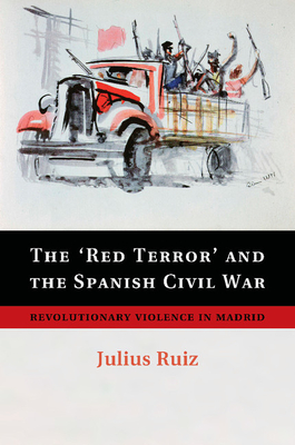 The 'Red Terror' and the Spanish Civil War: Revolutionary Violence in Madrid - Ruiz, Julius