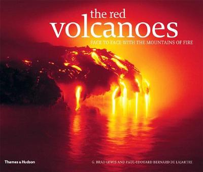 The Red Volcanoes: Face to Face with the Mountains of Fire - Lewis, G Brad (Photographer), and De Lajartre, Paul-Edouard Bernard (Photographer), and Lockwood, John P (Introduction by)