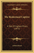 The Redeemed Captive: A Tale of Ingham Priory (1875)