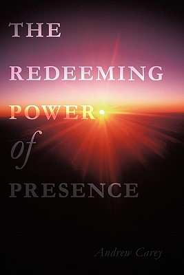 The Redeeming Power of Presence - Carey, Andrew