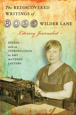 The Rediscovered Writings of Rose Wilder Lane, Literary Journalist - Lauters, Amy Mattson (Editor)