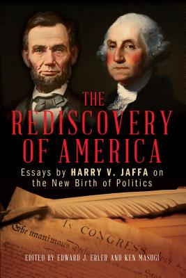 The Rediscovery of America: Essays by Harry V. Jaffa on the New Birth of Politics - Erler, Edward J, and Masugi, Ken