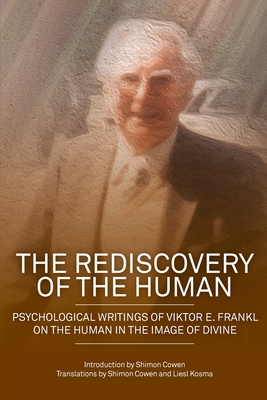 The Rediscovery of the Human: Psychological Writings of Viktor E. Frankl on the Human in the Image of the Divine - Cowen, Shimon Dovid, and Frankl, Viktor E