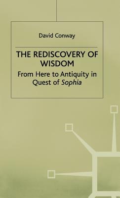 The Rediscovery of Wisdom: From Here to Antiquity in Quest of Sophia - Conway, D.