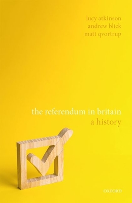 The Referendum in Britain: A History - Atkinson, Lucy, and Blick, Andrew, and Qvortrup, Matt