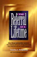 The Referral of a Lifetime: Your Customers and Clients Already Know Every New Contact You Will Ever Need to Succeed - Templeton, Timothy L, and Stephenson, Lynda Rutledge