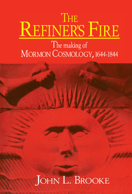 The Refiner's Fire: The Making of Mormon Cosmology, 1644 1844 - Brooke, John L