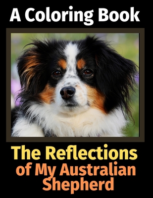 The Reflections of My Australian Shepherd: A Coloring Book - Activity Books, Brightview