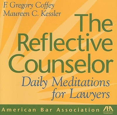 The Reflective Counselor: Daily Meditations for Lawyers - Kessler, Maureen C, and Coffey, Gregory F