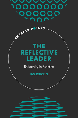 The Reflective Leader: Reflexivity in Practice - Robson, Ian