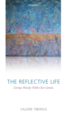 The Reflective Life: Living Wisely with Our Limits - Tiberius, Valerie