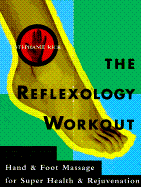 The Reflexology Workout: Hand and Foot Massage for Super Health and Rejuvenation - Rick, Stephanie, and Haas, Elson M (Foreword by)