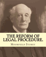 The Reform of Legal Procedure. by: Moorfield Storey(march 19, 1845 - October 24, 1929): Law Reform, Procedure (Law) -- United States