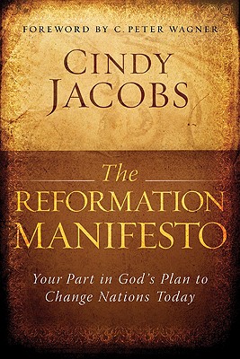 The Reformation Manifesto: Your Part in God's Plan to Change Nations Today - Jacobs, Cindy, and Wagner, C Peter, PH.D. (Foreword by)