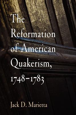 The Reformation of American Quakerism, 1748-1783 - Marietta, Jack D