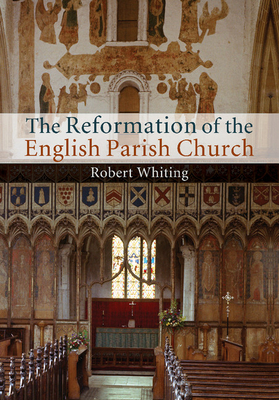 The Reformation of the English Parish Church - Whiting, Robert