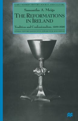 The Reformations in Ireland: Tradition and Confessionalism, 1400-1690 - Meigs, Samantha A