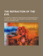 The Refraction of the Eye: Including a Complete Treatise on Ophthalmometry; A Clinical Text-Book for Students and Practitioners