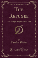 The Refugee: The Strange Story of Nether Hall (Classic Reprint)