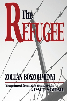 The Refugee - Sohar, Paul (Translated by), and Bszrmnyi, Zoltn