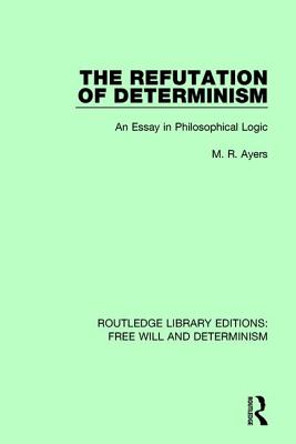 The Refutation of Determinism: An Essay in Philosophical Logic - Ayers, M.R.