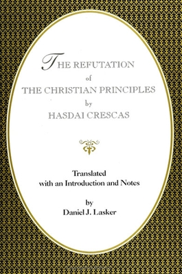 The Refutation of the Christian Principles - Crescas, Hasdai, and Lasker, Daniel J (Translated by)