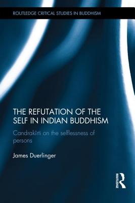 The Refutation of the Self in Indian Buddhism: Candrakirti on the Selflessness of Persons - Duerlinger, James