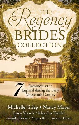 The Regency Brides Collection: Seven Romances Set in England During the Early Nineteenth Century - Griep, Michelle, and Barratt, Amanda, and Bell, Angela