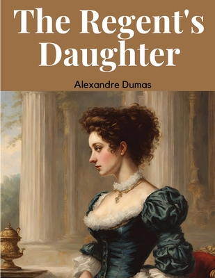 The Regent's Daughter - Alexandre Dumas