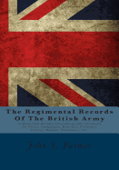 The Regimental Records of the British Army: A Historical Resume Chronologically Arranged of Titles, Campaigns, Honours, Uniforms, Facings, Badges, Nicknames, Etc.