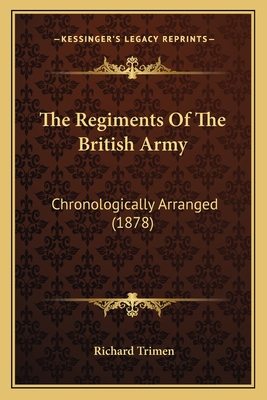 The Regiments of the British Army: Chronologically Arranged (1878) - Trimen, Richard