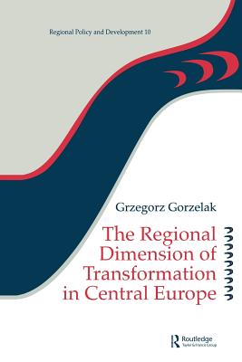 The Regional Dimension of Transformation in Central Europe - Gorzelak, Grzegorz