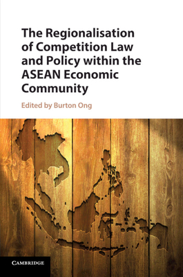 The Regionalisation of Competition Law and Policy within the ASEAN Economic Community - Ong, Burton (Editor)