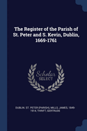 The Register of the Parish of St. Peter and S. Kevin, Dublin, 1669-1761