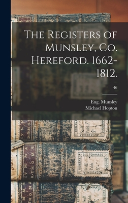 The Registers of Munsley, Co. Hereford. 1662-1812.; 46 - Munsley, Eng (Parish) (Creator), and Hopton, Michael 1838-1928