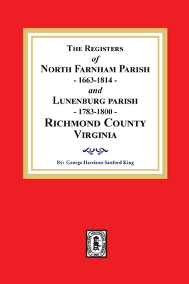 The Registers of North Farnham Parish, 1663-1814 and Lunenburg Parish, 1783-1800, Richmond County, Virginia - King, George H S