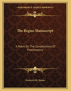 The Regius Manuscript: A Poem On The Constitutions Of Freemasonry