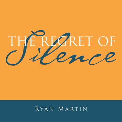 The Regret of Silence - Martin, Ryan