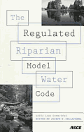 The Regulated Riparian Model Water Code: Final Report of the Water Laws Committee of the Water Resources Planning and Management Division of the American Society of Civil Engineers - American Society of Civil Engineers, and American Society of Civil Engineers Water Resources Planning and Management Division