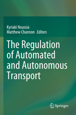 The Regulation of Automated and Autonomous Transport - Noussia, Kyriaki (Editor), and Channon, Matthew (Editor)