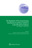 The Regulation of Decommissioning, Abandonment and Reuse Initiatives in the Oil and Gas Industry: From Obligation to Opportunities