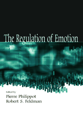 The Regulation of Emotion - Philippot, Pierre (Editor), and Feldman, Robert S (Editor)